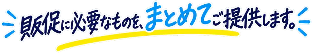 販促に必要なものを、まとめてご提供します。
